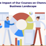 The Impact of Our Courses on Chennai’s Business Landscape
